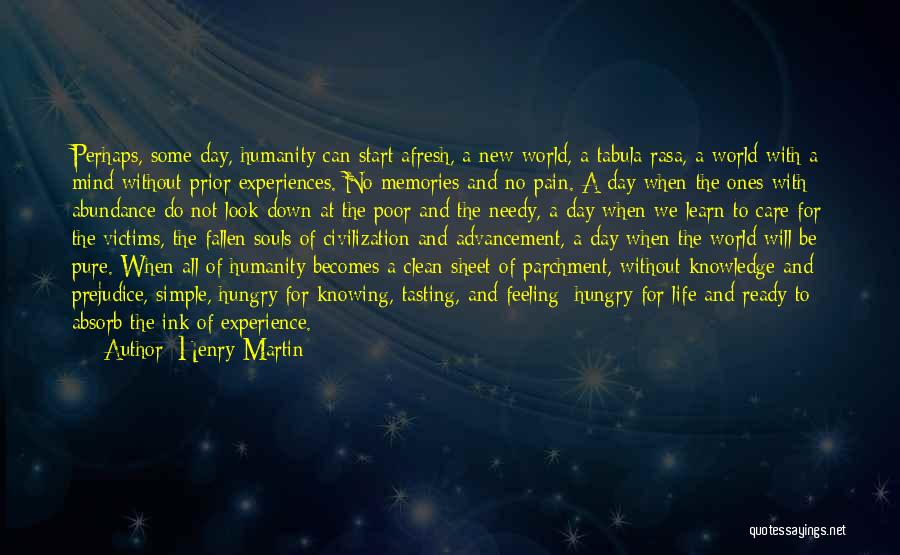 Henry Martin Quotes: Perhaps, Some Day, Humanity Can Start Afresh, A New World, A Tabula Rasa, A World With A Mind Without Prior