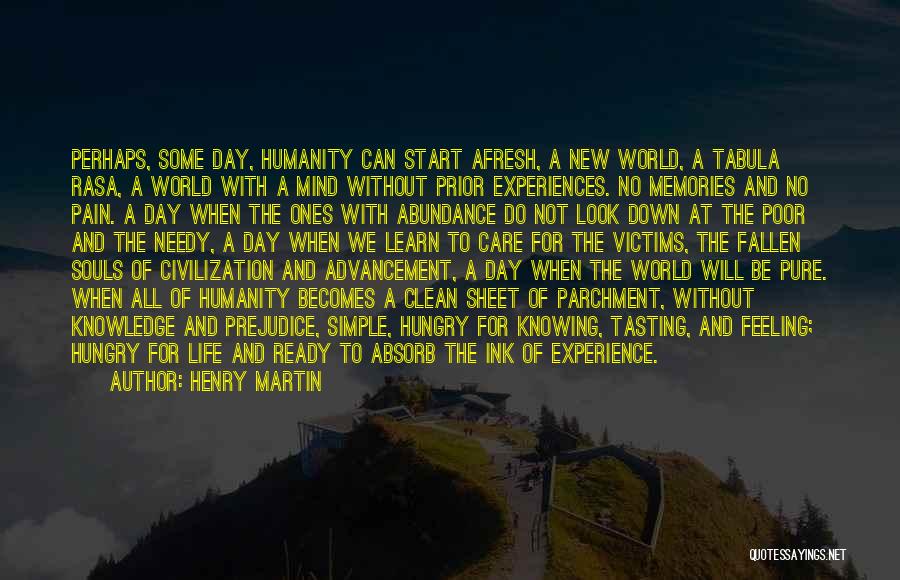 Henry Martin Quotes: Perhaps, Some Day, Humanity Can Start Afresh, A New World, A Tabula Rasa, A World With A Mind Without Prior