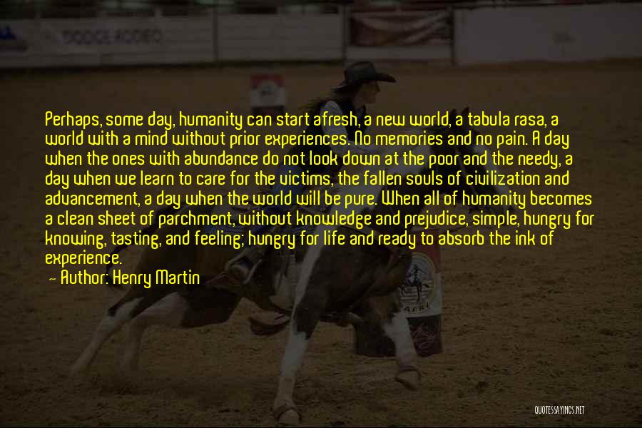 Henry Martin Quotes: Perhaps, Some Day, Humanity Can Start Afresh, A New World, A Tabula Rasa, A World With A Mind Without Prior