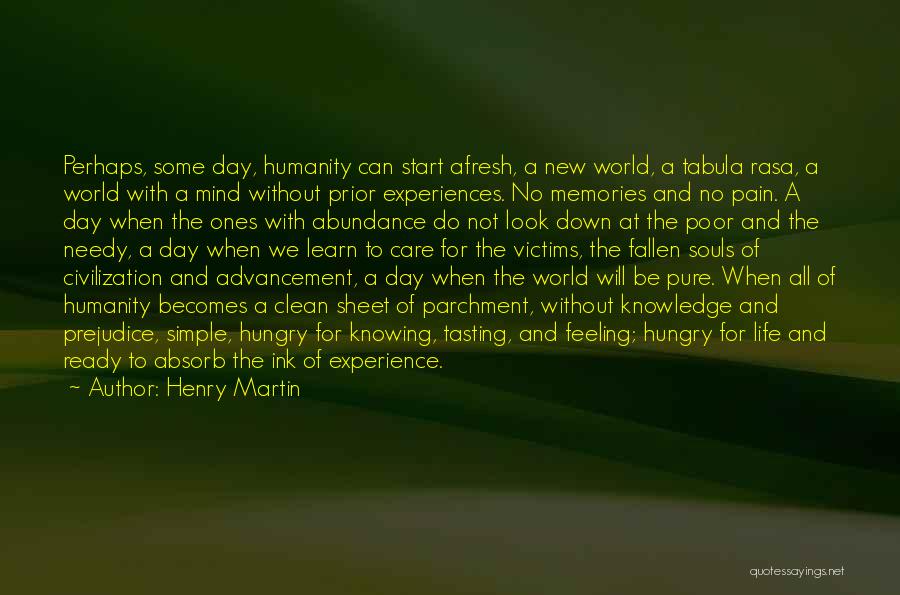 Henry Martin Quotes: Perhaps, Some Day, Humanity Can Start Afresh, A New World, A Tabula Rasa, A World With A Mind Without Prior