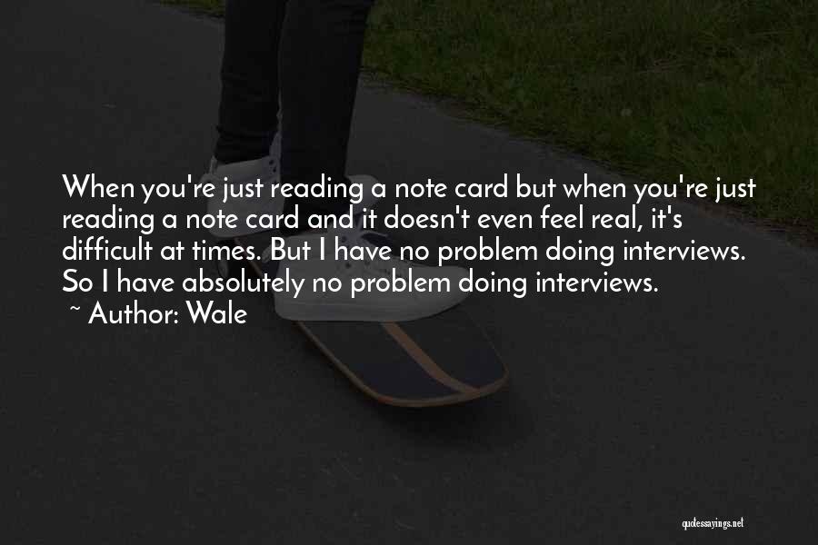 Wale Quotes: When You're Just Reading A Note Card But When You're Just Reading A Note Card And It Doesn't Even Feel