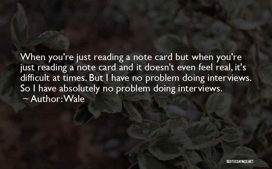 Wale Quotes: When You're Just Reading A Note Card But When You're Just Reading A Note Card And It Doesn't Even Feel