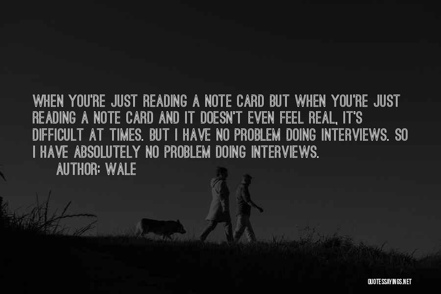 Wale Quotes: When You're Just Reading A Note Card But When You're Just Reading A Note Card And It Doesn't Even Feel