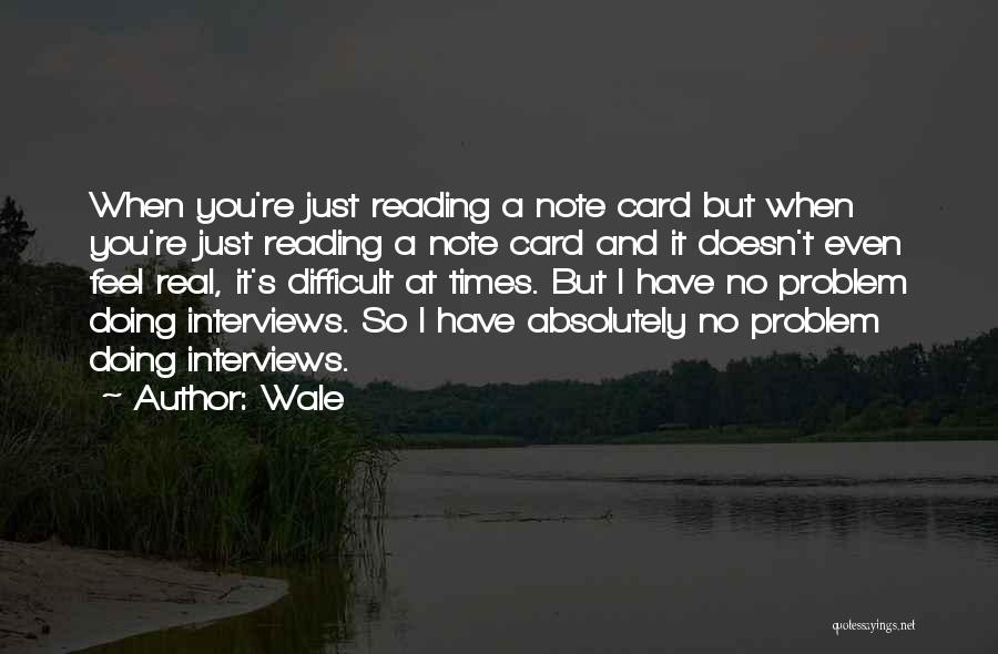 Wale Quotes: When You're Just Reading A Note Card But When You're Just Reading A Note Card And It Doesn't Even Feel