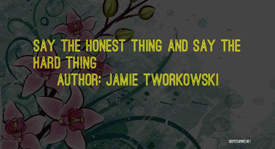 Jamie Tworkowski Quotes: Say The Honest Thing And Say The Hard Thing