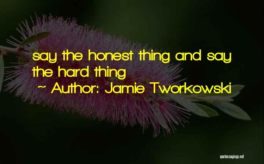 Jamie Tworkowski Quotes: Say The Honest Thing And Say The Hard Thing