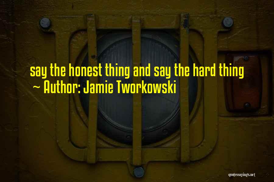Jamie Tworkowski Quotes: Say The Honest Thing And Say The Hard Thing