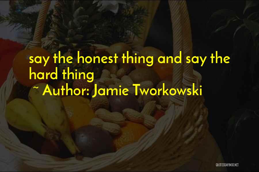 Jamie Tworkowski Quotes: Say The Honest Thing And Say The Hard Thing