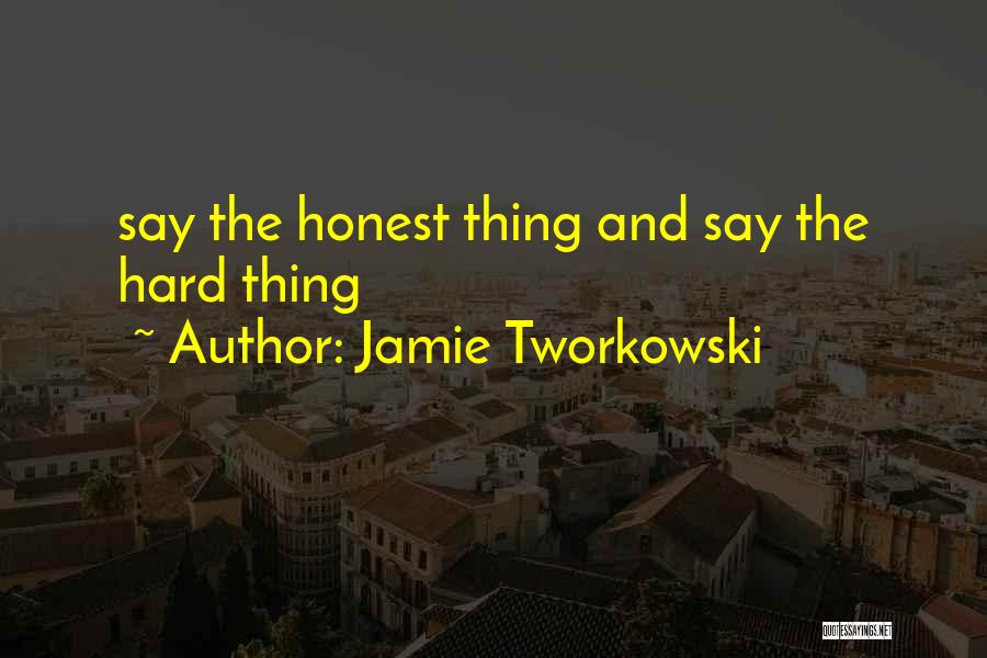 Jamie Tworkowski Quotes: Say The Honest Thing And Say The Hard Thing