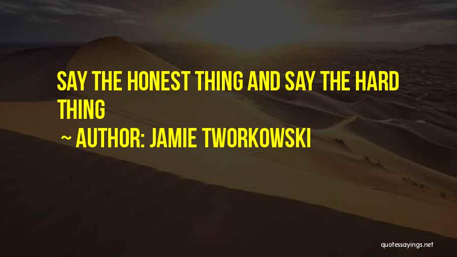 Jamie Tworkowski Quotes: Say The Honest Thing And Say The Hard Thing