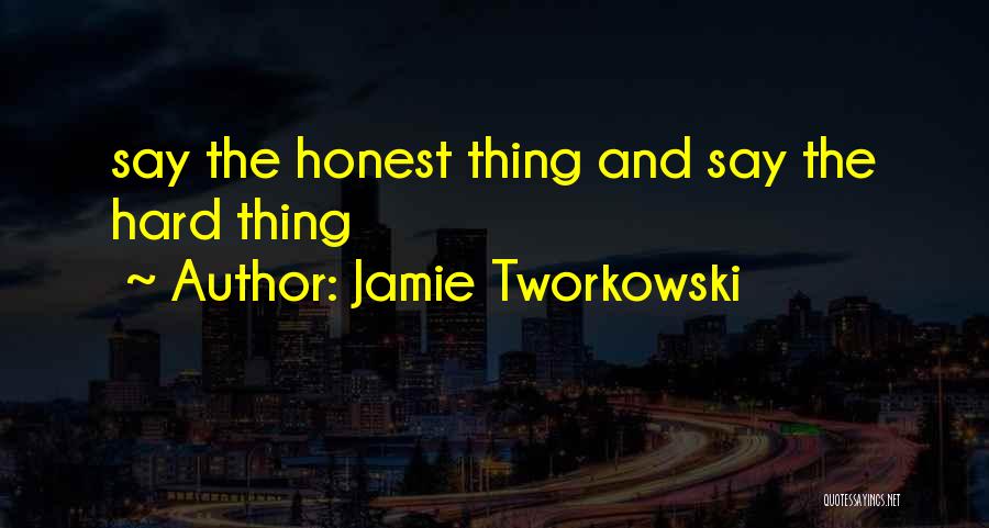 Jamie Tworkowski Quotes: Say The Honest Thing And Say The Hard Thing