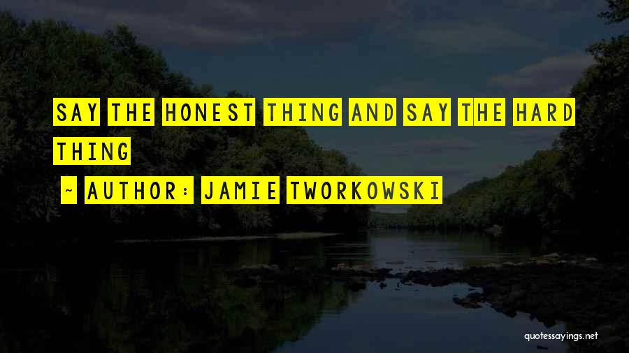 Jamie Tworkowski Quotes: Say The Honest Thing And Say The Hard Thing