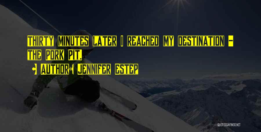 Jennifer Estep Quotes: Thirty Minutes Later I Reached My Destination - The Pork Pit.