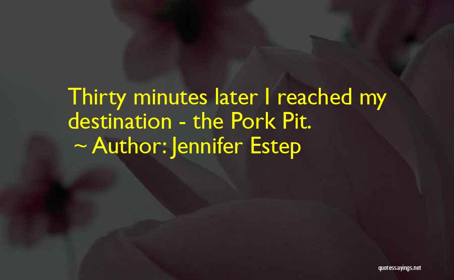 Jennifer Estep Quotes: Thirty Minutes Later I Reached My Destination - The Pork Pit.