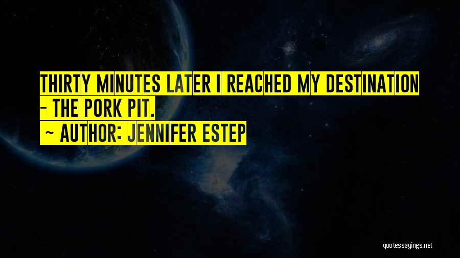 Jennifer Estep Quotes: Thirty Minutes Later I Reached My Destination - The Pork Pit.