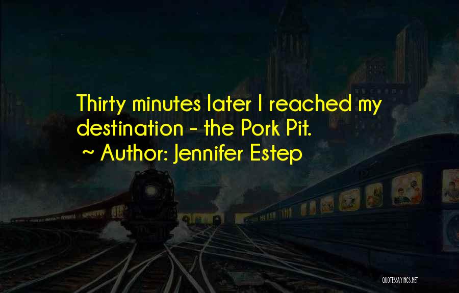 Jennifer Estep Quotes: Thirty Minutes Later I Reached My Destination - The Pork Pit.