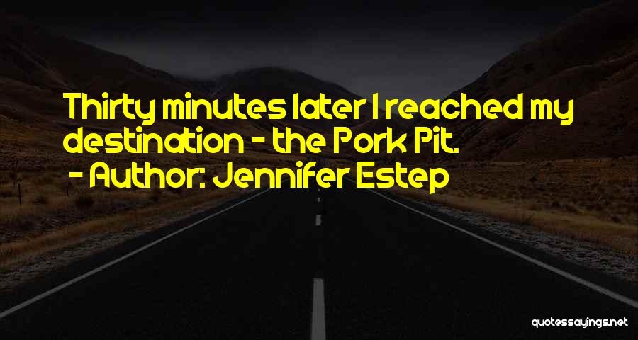 Jennifer Estep Quotes: Thirty Minutes Later I Reached My Destination - The Pork Pit.