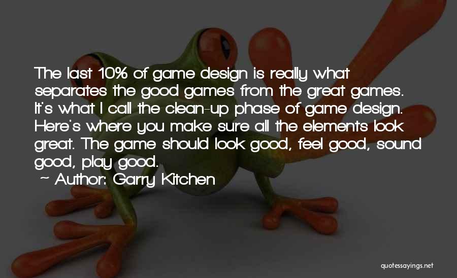 Garry Kitchen Quotes: The Last 10% Of Game Design Is Really What Separates The Good Games From The Great Games. It's What I
