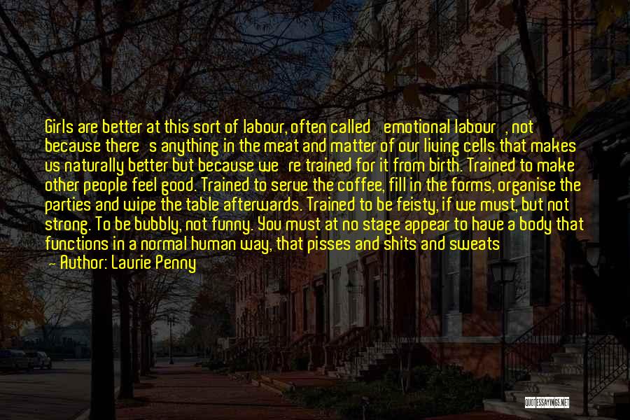 Laurie Penny Quotes: Girls Are Better At This Sort Of Labour, Often Called 'emotional Labour', Not Because There's Anything In The Meat And