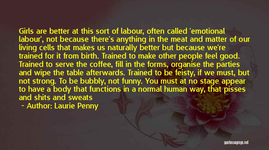 Laurie Penny Quotes: Girls Are Better At This Sort Of Labour, Often Called 'emotional Labour', Not Because There's Anything In The Meat And