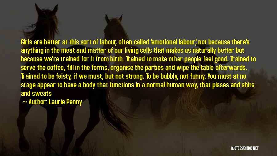 Laurie Penny Quotes: Girls Are Better At This Sort Of Labour, Often Called 'emotional Labour', Not Because There's Anything In The Meat And