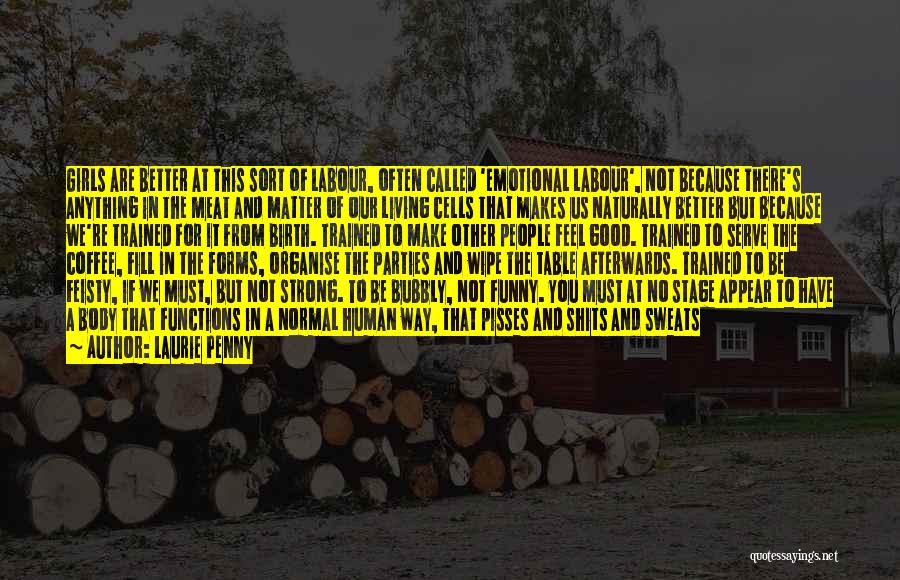Laurie Penny Quotes: Girls Are Better At This Sort Of Labour, Often Called 'emotional Labour', Not Because There's Anything In The Meat And