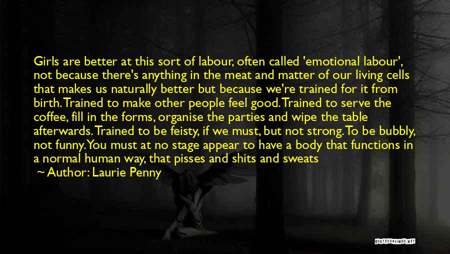 Laurie Penny Quotes: Girls Are Better At This Sort Of Labour, Often Called 'emotional Labour', Not Because There's Anything In The Meat And