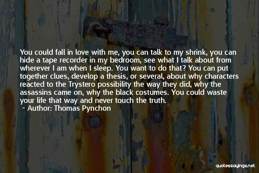 Thomas Pynchon Quotes: You Could Fall In Love With Me, You Can Talk To My Shrink, You Can Hide A Tape Recorder In