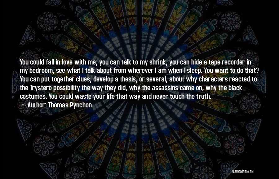 Thomas Pynchon Quotes: You Could Fall In Love With Me, You Can Talk To My Shrink, You Can Hide A Tape Recorder In