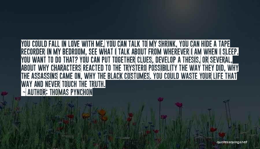 Thomas Pynchon Quotes: You Could Fall In Love With Me, You Can Talk To My Shrink, You Can Hide A Tape Recorder In