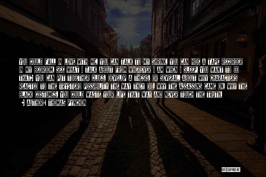 Thomas Pynchon Quotes: You Could Fall In Love With Me, You Can Talk To My Shrink, You Can Hide A Tape Recorder In