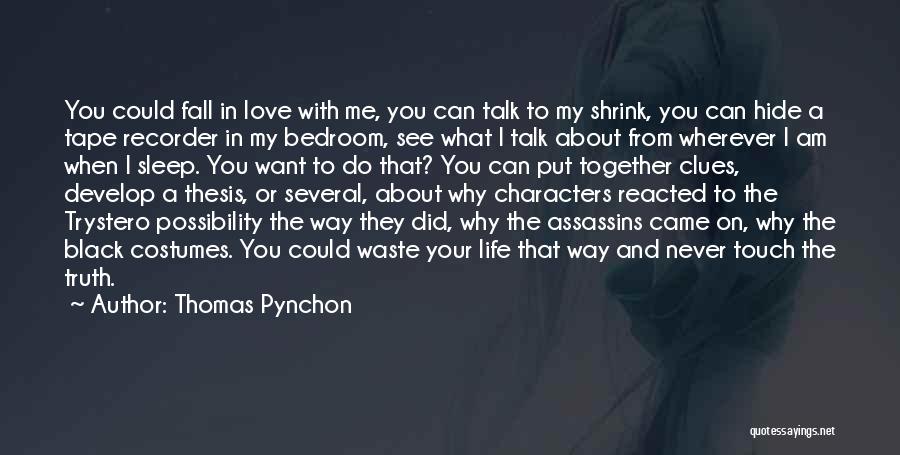 Thomas Pynchon Quotes: You Could Fall In Love With Me, You Can Talk To My Shrink, You Can Hide A Tape Recorder In