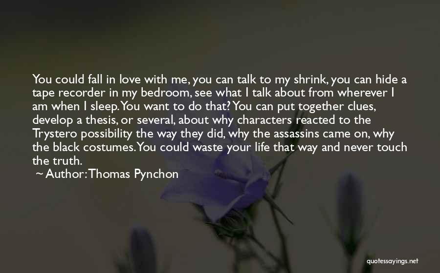 Thomas Pynchon Quotes: You Could Fall In Love With Me, You Can Talk To My Shrink, You Can Hide A Tape Recorder In