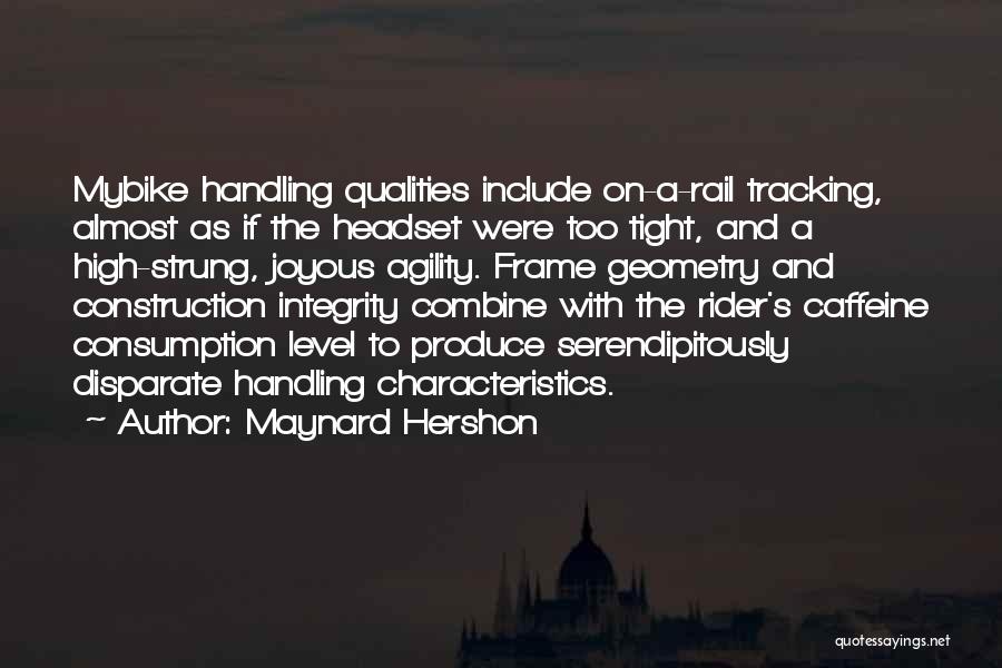 Maynard Hershon Quotes: Mybike Handling Qualities Include On-a-rail Tracking, Almost As If The Headset Were Too Tight, And A High-strung, Joyous Agility. Frame