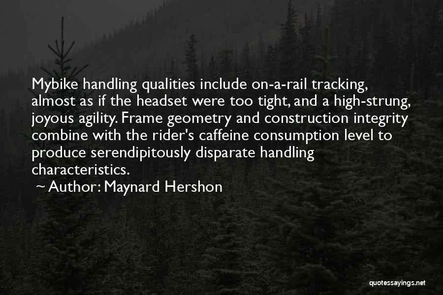 Maynard Hershon Quotes: Mybike Handling Qualities Include On-a-rail Tracking, Almost As If The Headset Were Too Tight, And A High-strung, Joyous Agility. Frame