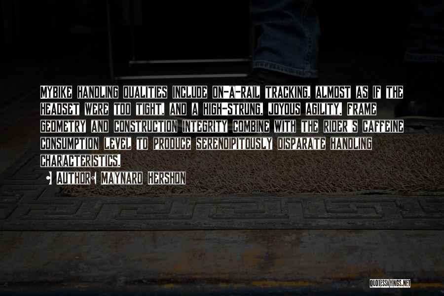 Maynard Hershon Quotes: Mybike Handling Qualities Include On-a-rail Tracking, Almost As If The Headset Were Too Tight, And A High-strung, Joyous Agility. Frame