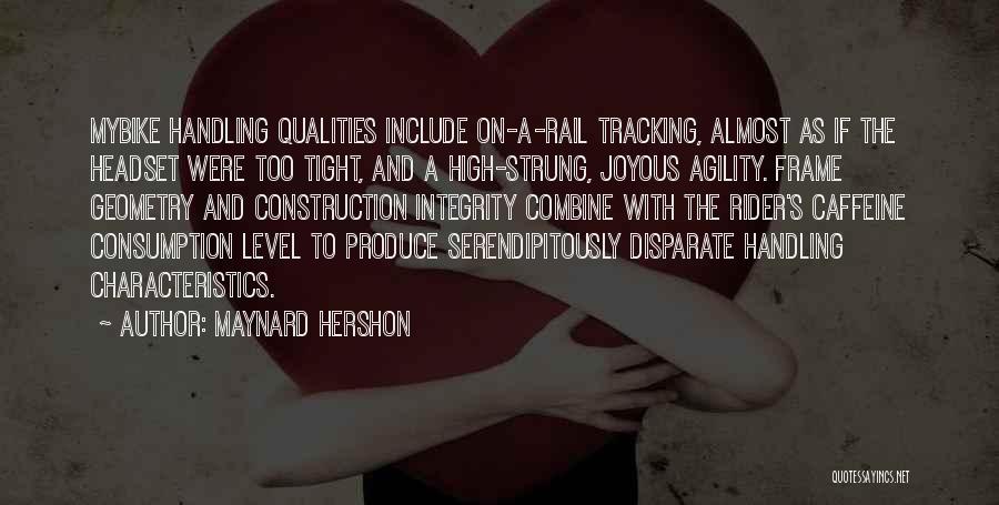 Maynard Hershon Quotes: Mybike Handling Qualities Include On-a-rail Tracking, Almost As If The Headset Were Too Tight, And A High-strung, Joyous Agility. Frame