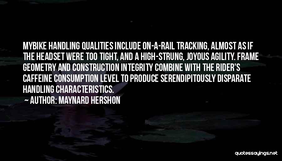 Maynard Hershon Quotes: Mybike Handling Qualities Include On-a-rail Tracking, Almost As If The Headset Were Too Tight, And A High-strung, Joyous Agility. Frame