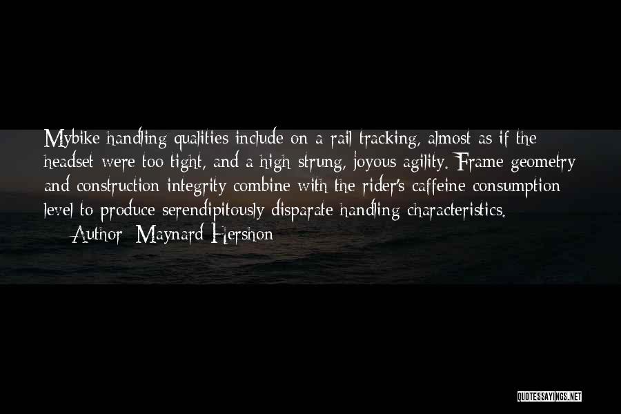 Maynard Hershon Quotes: Mybike Handling Qualities Include On-a-rail Tracking, Almost As If The Headset Were Too Tight, And A High-strung, Joyous Agility. Frame