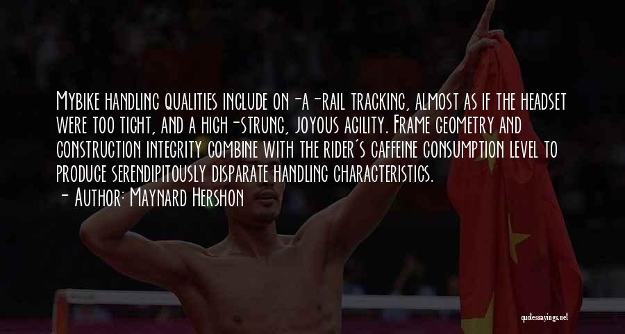 Maynard Hershon Quotes: Mybike Handling Qualities Include On-a-rail Tracking, Almost As If The Headset Were Too Tight, And A High-strung, Joyous Agility. Frame