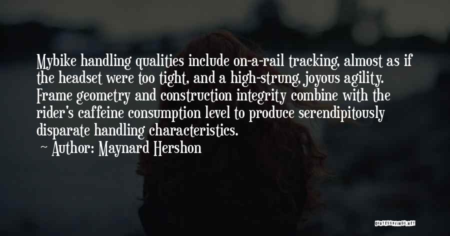 Maynard Hershon Quotes: Mybike Handling Qualities Include On-a-rail Tracking, Almost As If The Headset Were Too Tight, And A High-strung, Joyous Agility. Frame