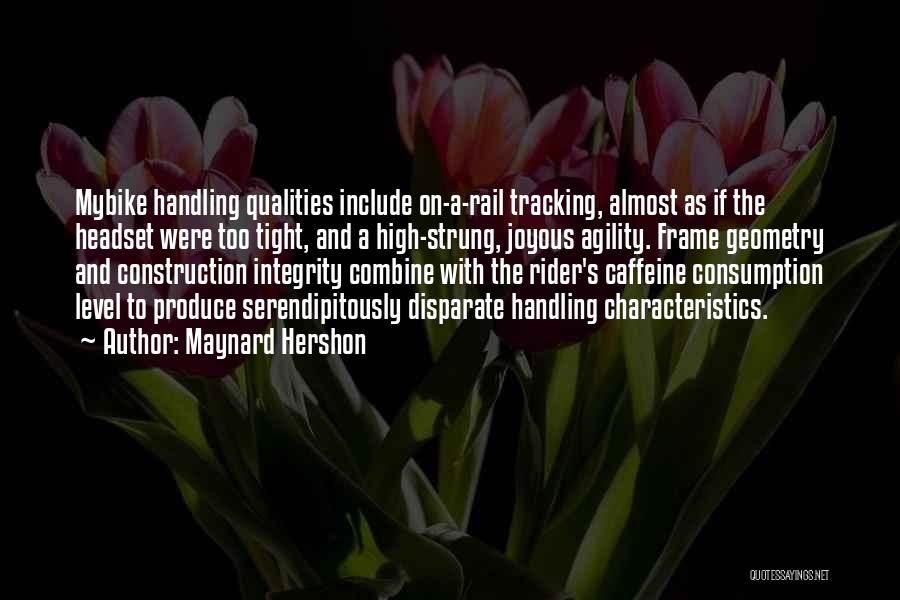 Maynard Hershon Quotes: Mybike Handling Qualities Include On-a-rail Tracking, Almost As If The Headset Were Too Tight, And A High-strung, Joyous Agility. Frame