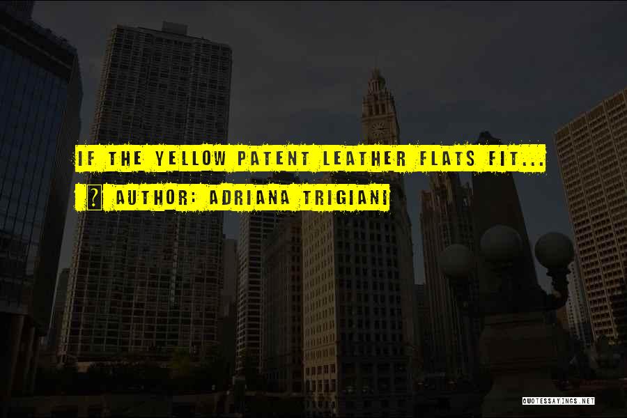 Adriana Trigiani Quotes: If The Yellow Patent Leather Flats Fit...