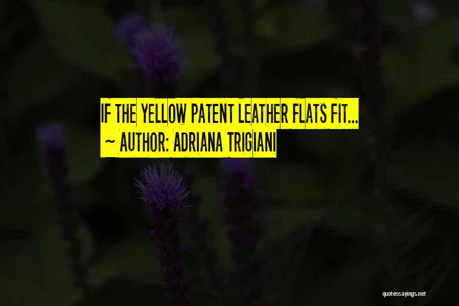 Adriana Trigiani Quotes: If The Yellow Patent Leather Flats Fit...