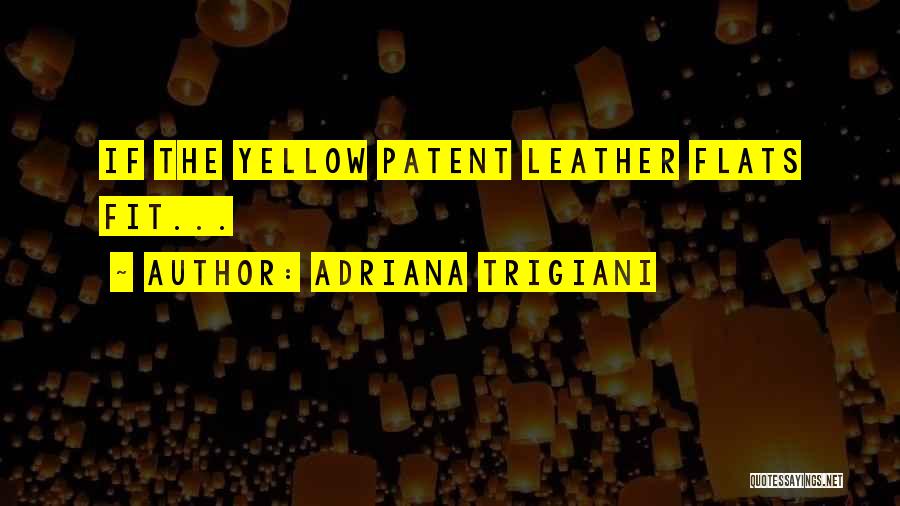 Adriana Trigiani Quotes: If The Yellow Patent Leather Flats Fit...