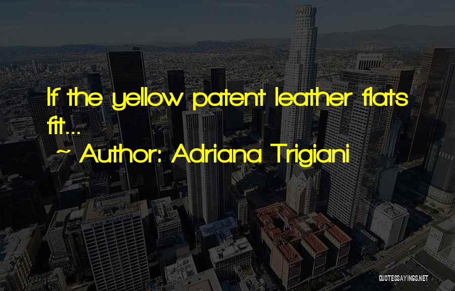Adriana Trigiani Quotes: If The Yellow Patent Leather Flats Fit...