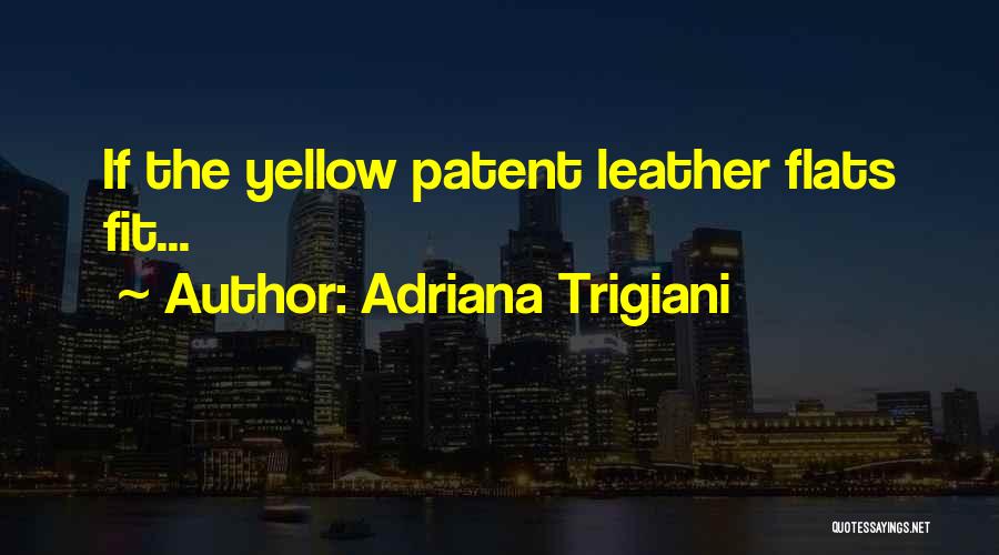 Adriana Trigiani Quotes: If The Yellow Patent Leather Flats Fit...