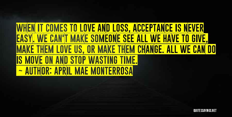 April Mae Monterrosa Quotes: When It Comes To Love And Loss, Acceptance Is Never Easy. We Can't Make Someone See All We Have To