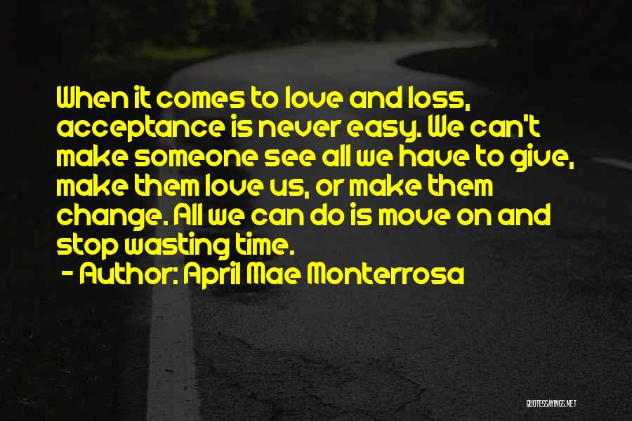 April Mae Monterrosa Quotes: When It Comes To Love And Loss, Acceptance Is Never Easy. We Can't Make Someone See All We Have To