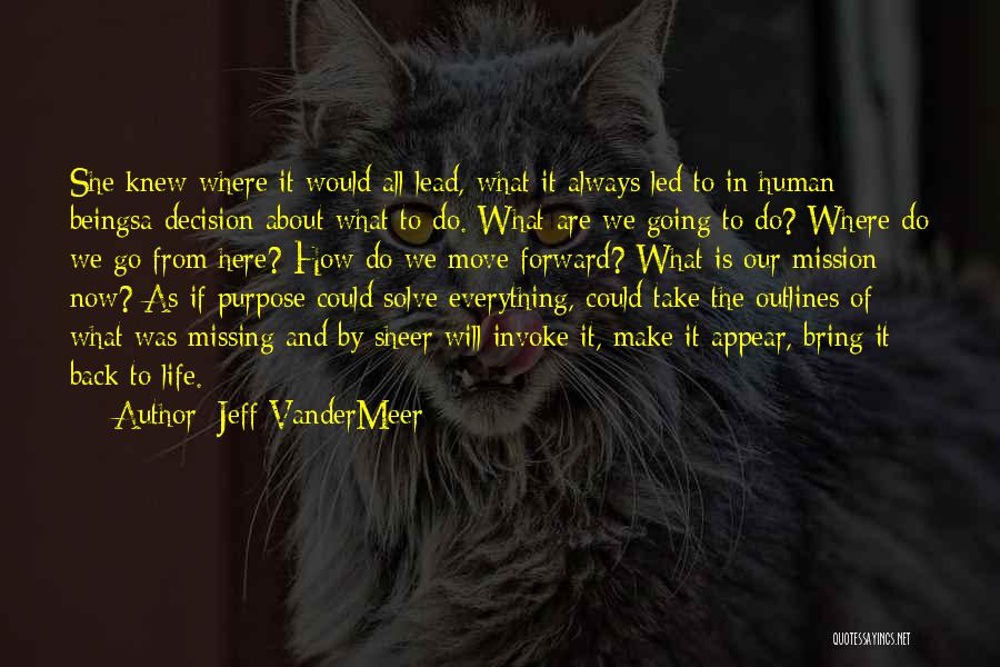 Jeff VanderMeer Quotes: She Knew Where It Would All Lead, What It Always Led To In Human Beingsa Decision About What To Do.